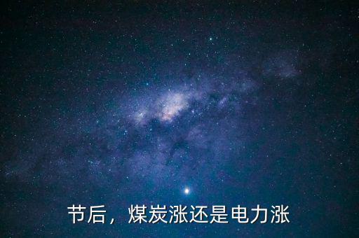 節(jié)后，煤炭漲還是電力漲