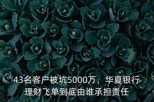 43名客戶被坑5000萬，華夏銀行理財飛單到底由誰承擔責任