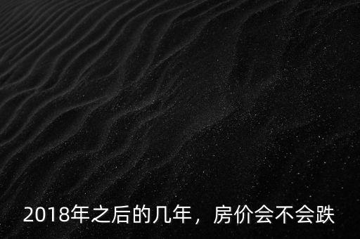 2018年后房價(jià)多少,2018年之后的幾年