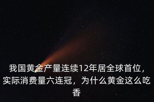 我國黃金產(chǎn)量連續(xù)12年居全球首位，實際消費量六連冠，為什么黃金這么吃香