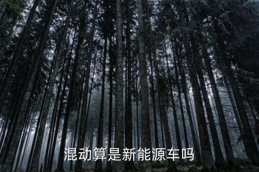 混合動力新能源車怎么樣,混合動力汽車是新能源汽車嗎