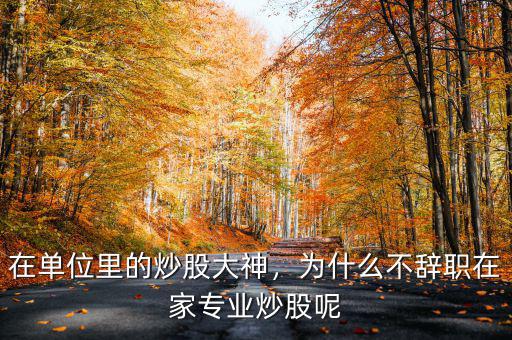 在單位里的炒股大神，為什么不辭職在家專業(yè)炒股呢