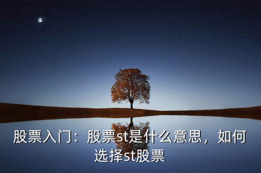 股票入門：股票st是什么意思，如何選擇st股票