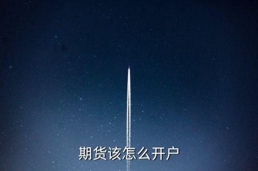 期貨怎么開戶要求,期貨怎么開戶