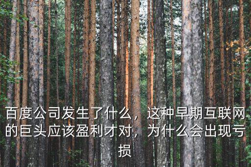 百度公司發(fā)生了什么，這種早期互聯(lián)網(wǎng)的巨頭應(yīng)該盈利才對(duì)，為什么會(huì)出現(xiàn)虧損