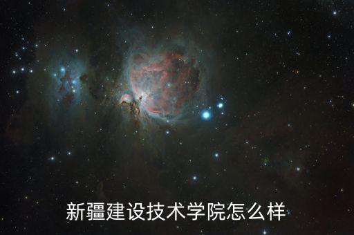 新疆建設技術學院怎么樣