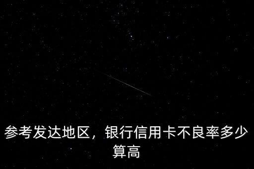參考發(fā)達(dá)地區(qū)，銀行信用卡不良率多少算高