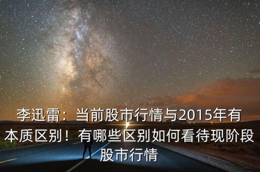 李迅雷：當(dāng)前股市行情與2015年有本質(zhì)區(qū)別！有哪些區(qū)別如何看待現(xiàn)階段股市行情