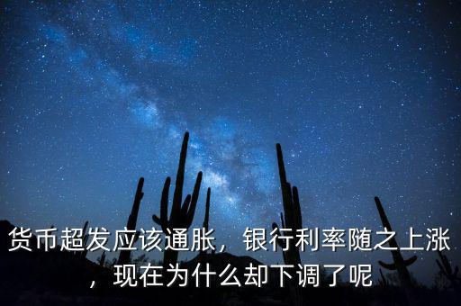 貨幣超發(fā)應(yīng)該通脹，銀行利率隨之上漲，現(xiàn)在為什么卻下調(diào)了呢