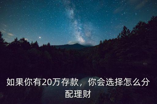 如果你有20萬(wàn)存款，你會(huì)選擇怎么分配理財(cái)