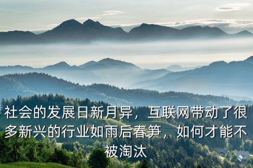 社會(huì)的發(fā)展日新月異，互聯(lián)網(wǎng)帶動(dòng)了很多新興的行業(yè)如雨后春筍，如何才能不被淘汰