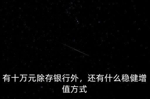 有十萬(wàn)元除存銀行外，還有什么穩(wěn)健增值方式
