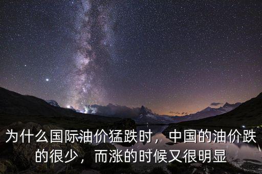 為什么國(guó)際油價(jià)猛跌時(shí)，中國(guó)的油價(jià)跌的很少，而漲的時(shí)候又很明顯