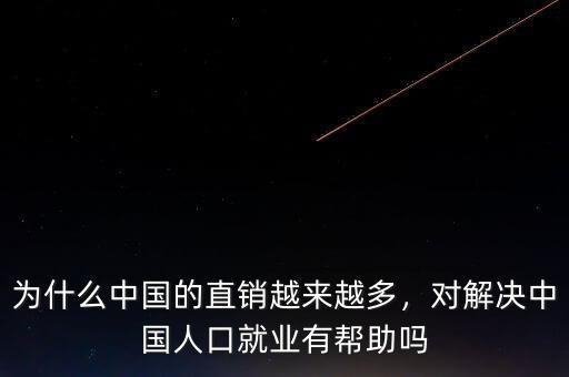 為什么中國(guó)的直銷(xiāo)越來(lái)越多，對(duì)解決中國(guó)人口就業(yè)有幫助嗎