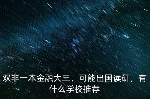 雙非一本金融大三，可能出國讀研，有什么學校推薦
