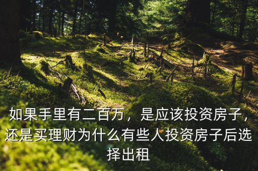如果手里有二百萬(wàn)，是應(yīng)該投資房子，還是買(mǎi)理財(cái)為什么有些人投資房子后選擇出租