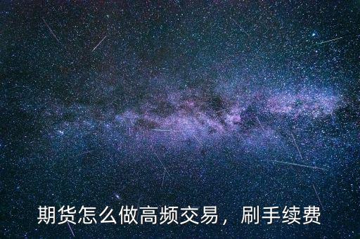 期貨怎么做高頻交易，刷手續(xù)費(fèi)
