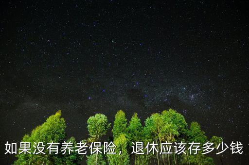 如果沒(méi)有養(yǎng)老保險(xiǎn)，退休應(yīng)該存多少錢