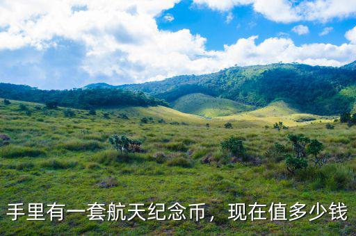 手里有一套航天紀念幣，現(xiàn)在值多少錢