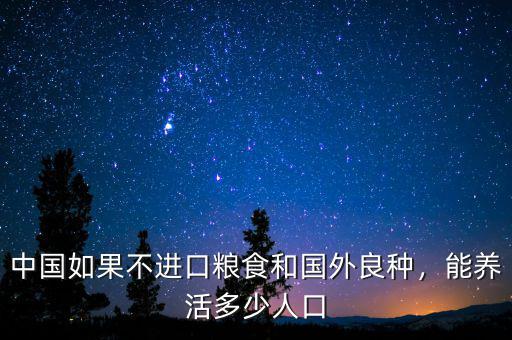 中國(guó)如果不進(jìn)口糧食和國(guó)外良種，能養(yǎng)活多少人口