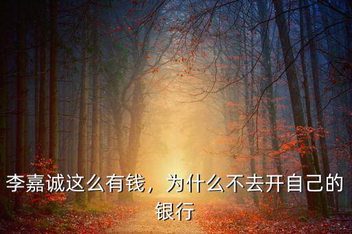 李嘉誠(chéng)這么有錢，為什么不去開自己的銀行