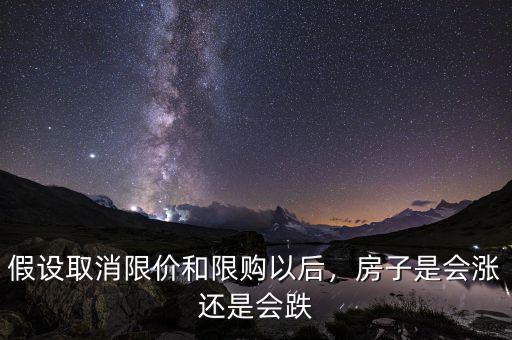 假設取消限價和限購以后，房子是會漲還是會跌