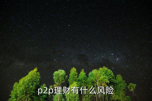 p2p理財(cái)有什么風(fēng)險(xiǎn)