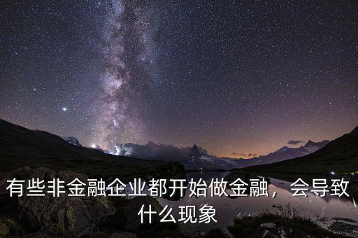 有些非金融企業(yè)都開始做金融，會導致什么現(xiàn)象