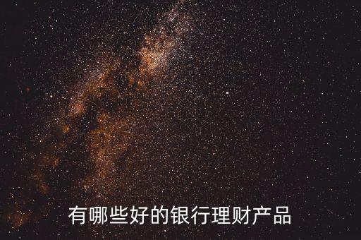有哪些好的銀行理財產品