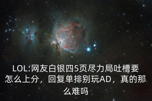 LOL:網(wǎng)友白銀四5頁盡力局吐槽要怎么上分，回復(fù)單排別玩AD，真的那么難嗎