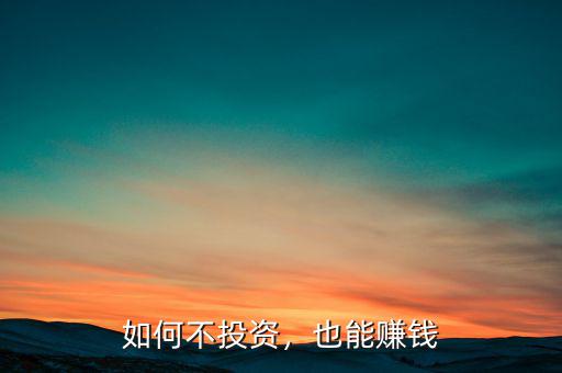 不投資怎么賺錢,現(xiàn)在打工不怎么賺錢