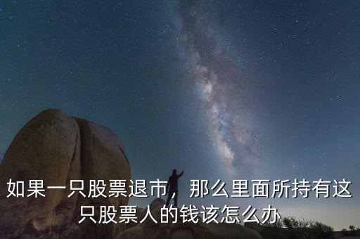 股票退市后持有的股票怎么辦,買的一只股票如果退市了