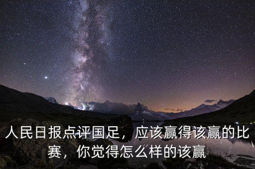 人民日報點評國足，應(yīng)該贏得該贏的比賽，你覺得怎么樣的該贏