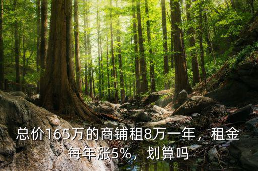 總價(jià)165萬的商鋪?zhàn)?萬一年，租金每年漲5%，劃算嗎