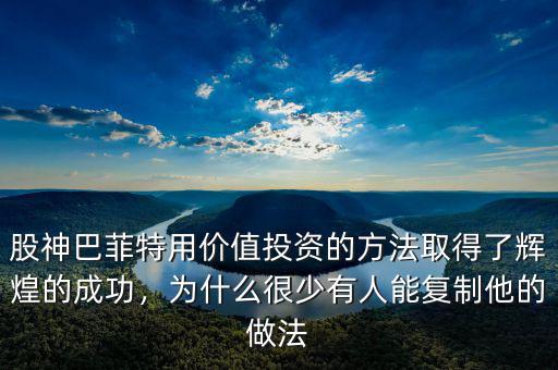 股神巴菲特用價值投資的方法取得了輝煌的成功，為什么很少有人能復(fù)制他的做法
