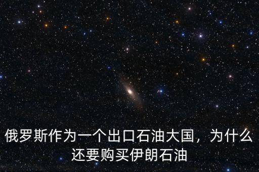 俄羅斯作為一個(gè)出口石油大國(guó)，為什么還要購(gòu)買伊朗石油