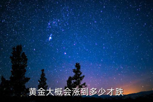 黃金大概會漲到多少才跌