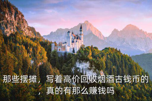 那些擺攤，寫著高價(jià)回收煙酒古錢幣的，真的有那么賺錢嗎
