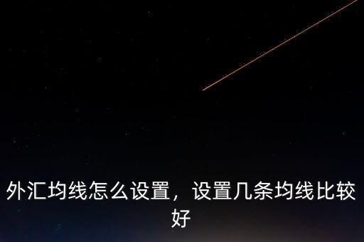 外匯均線怎么設置，設置幾條均線比較好