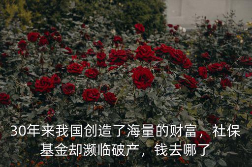 30年來我國創(chuàng)造了海量的財(cái)富，社?；饏s瀕臨破產(chǎn)，錢去哪了