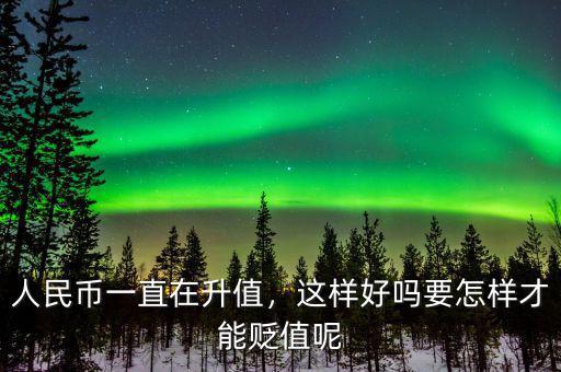 人民幣一直在升值，這樣好嗎要怎樣才能貶值呢