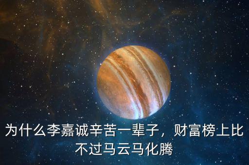 為什么李嘉誠(chéng)辛苦一輩子，財(cái)富榜上比不過(guò)馬云馬化騰