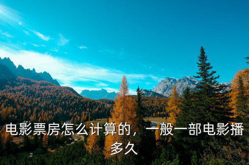 電影票房怎么計(jì)算的，一般一部電影播多久