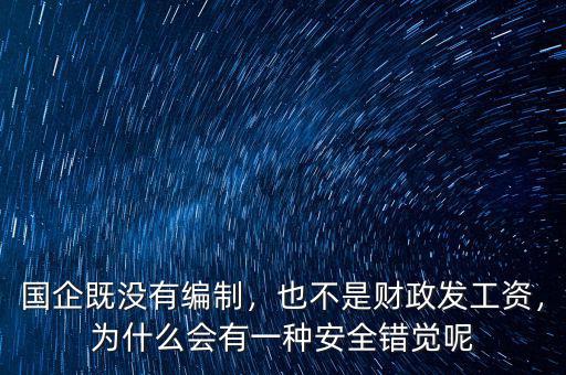 國企既沒有編制，也不是財(cái)政發(fā)工資，為什么會(huì)有一種安全錯(cuò)覺呢