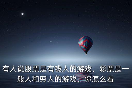 有人說(shuō)股票是有錢人的游戲，彩票是一般人和窮人的游戲，你怎么看