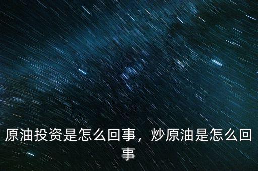原油投資是怎么回事，炒原油是怎么回事