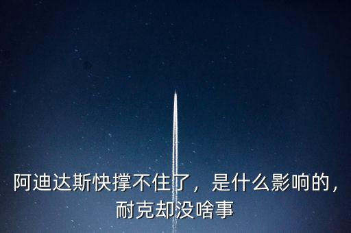 阿迪達斯快撐不住了，是什么影響的，耐克卻沒啥事