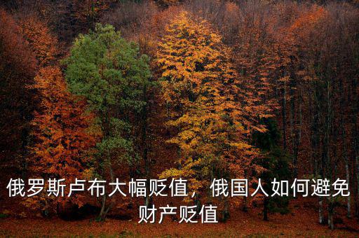 俄羅斯盧布大幅貶值，俄國人如何避免財產貶值