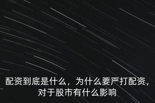 配資到底是什么，為什么要嚴打配資，對于股市有什么影響