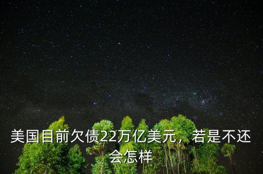 美國(guó)目前欠債22萬(wàn)億美元，若是不還會(huì)怎樣